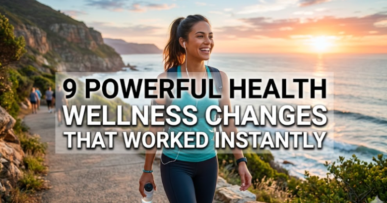 9 Powerful Health Wellness Changes That Worked Instantly