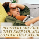 7 Recovery Mistakes That Keep You Sick Longer Than Needed