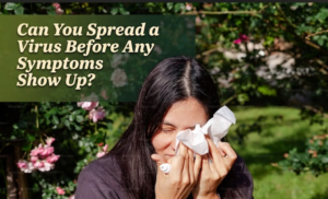 Can You Spread a Virus Before Any Symptoms Show Up?