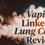 Vaping Linked to Lung Cancer Review