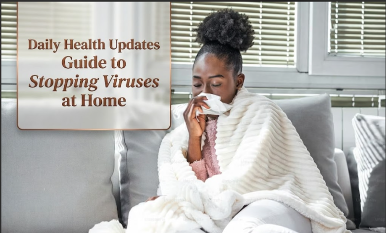 Daily Health Updates Guide to Stopping Viruses at Home