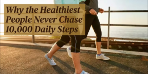 Why the Healthiest People Never Chase 10,000 Daily Steps